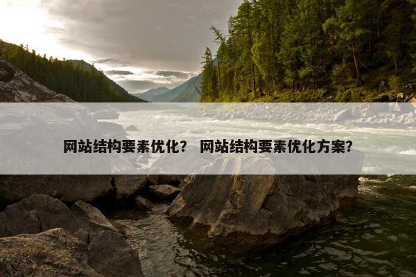网站结构要素优化？ 网站结构要素优化方案？