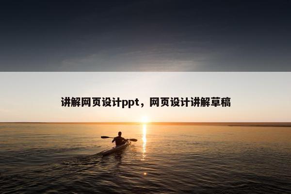 讲解网页设计ppt，网页设计讲解草稿