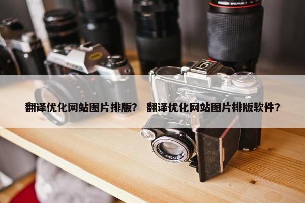 翻译优化网站图片排版？ 翻译优化网站图片排版软件？