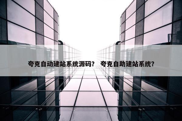 夸克自动建站系统源码？ 夸克自助建站系统？
