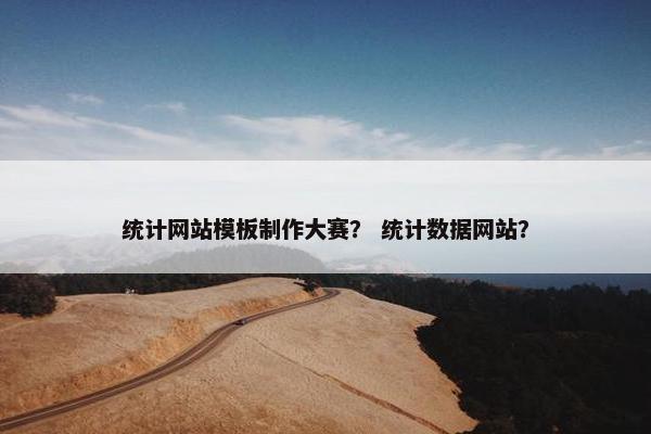 统计网站模板制作大赛？ 统计数据网站？