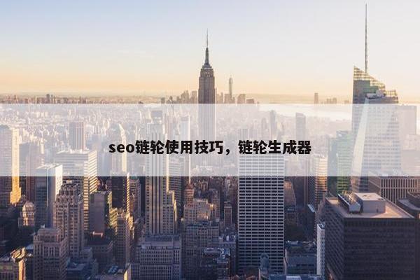 seo链轮使用技巧，链轮生成器