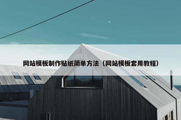 网站模板制作贴纸简单方法（网站模板套用教程）