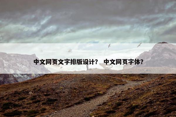 中文网页文字排版设计？ 中文网页字体？