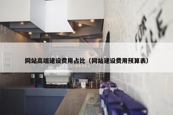 网站高端建设费用占比（网站建设费用预算表）