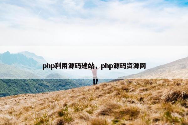 php利用源码建站，php源码资源网