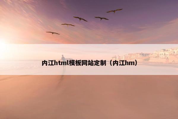 内江html模板网站定制（内江hm）