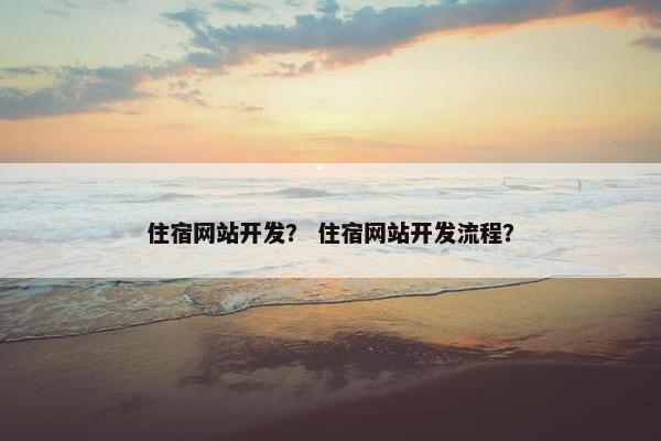 住宿网站开发？ 住宿网站开发流程？