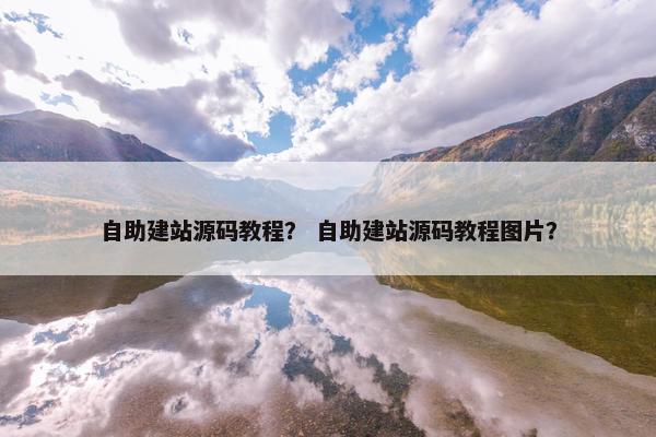 自助建站源码教程？ 自助建站源码教程图片？