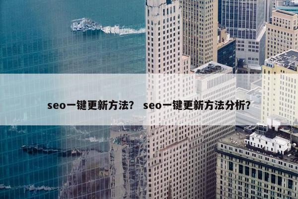 seo一键更新方法？ seo一键更新方法分析？