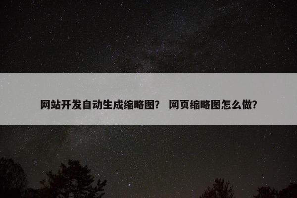 网站开发自动生成缩略图？ 网页缩略图怎么做？