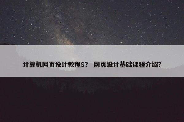 计算机网页设计教程S？ 网页设计基础课程介绍？