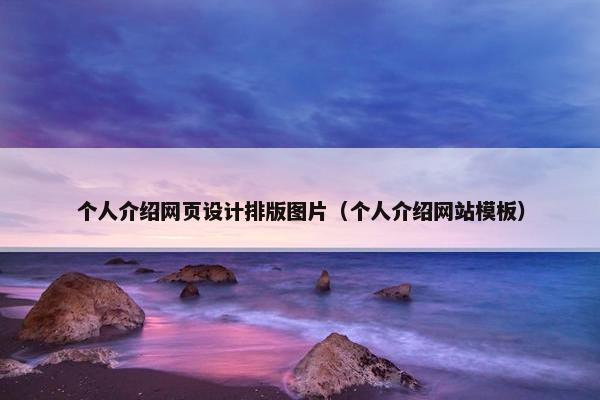 个人介绍网页设计排版图片（个人介绍网站模板）