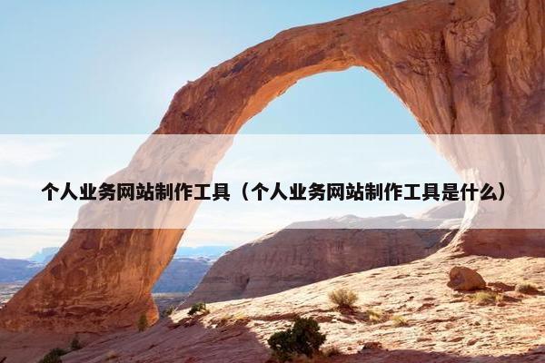 个人业务网站制作工具（个人业务网站制作工具是什么）