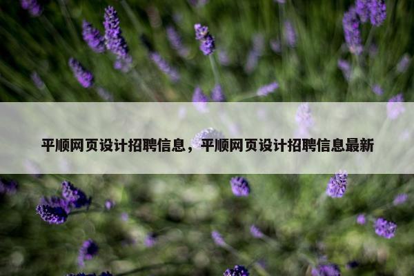 平顺网页设计招聘信息，平顺网页设计招聘信息最新