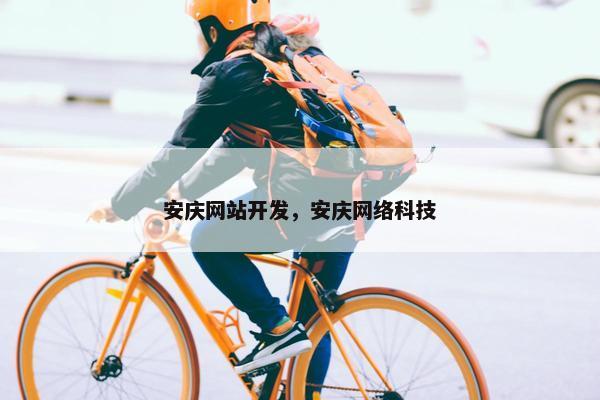 安庆网站开发，安庆网络科技