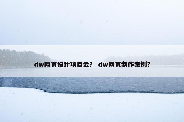 dw网页设计项目云？ dw网页制作案例？