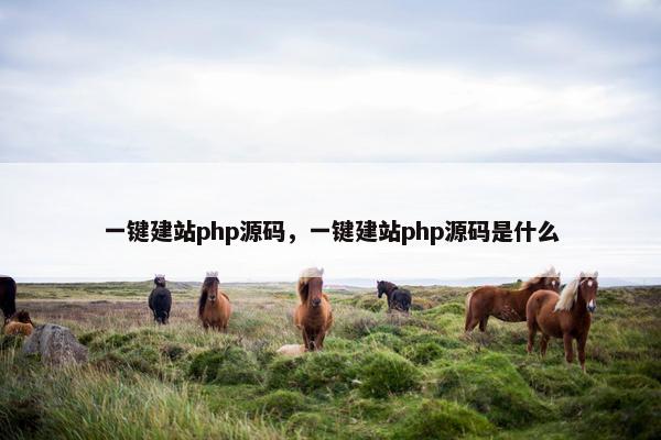 一键建站php源码，一键建站php源码是什么
