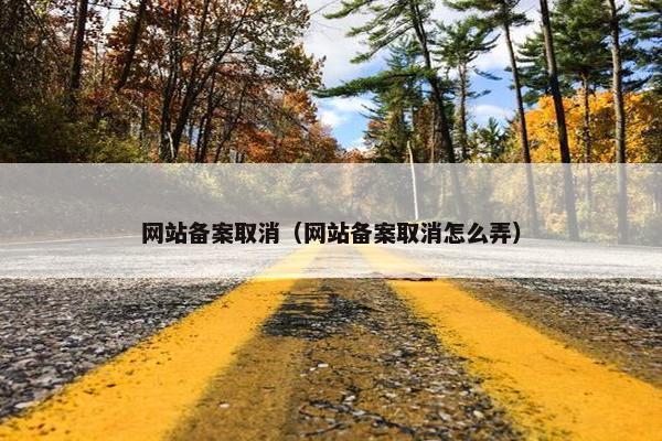 网站备案取消（网站备案取消怎么弄）