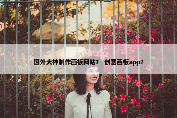 国外大神制作画板网站？ 创意画板app？