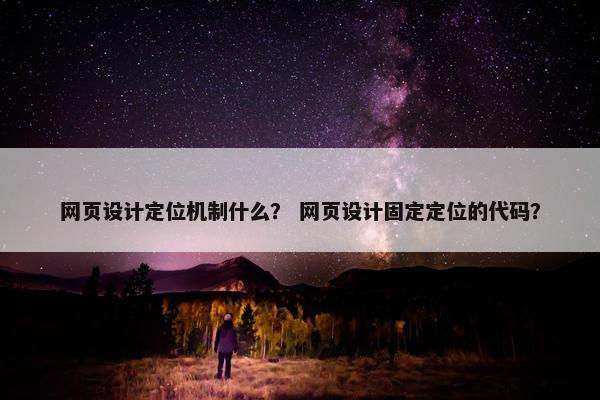 网页设计定位机制什么？ 网页设计固定定位的代码？
