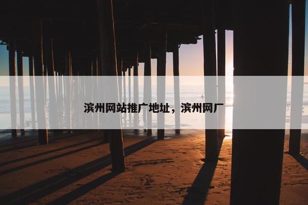 滨州网站推广地址，滨州网厂