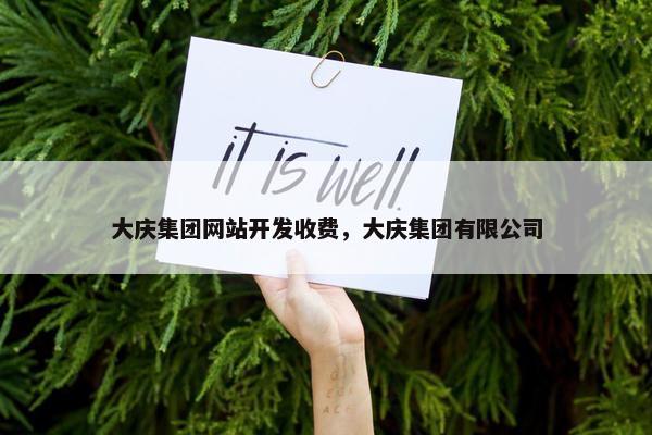 大庆集团网站开发收费，大庆集团有限公司