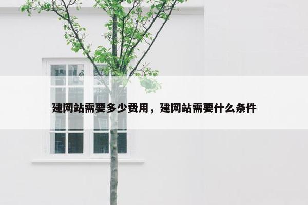 建网站需要多少费用，建网站需要什么条件