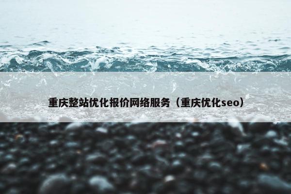 重庆整站优化报价网络服务（重庆优化seo）