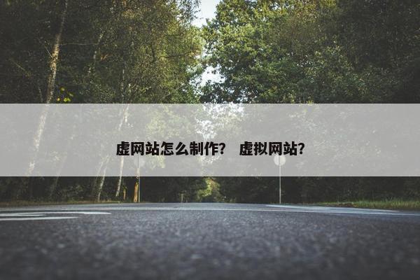 虚网站怎么制作？ 虚拟网站？