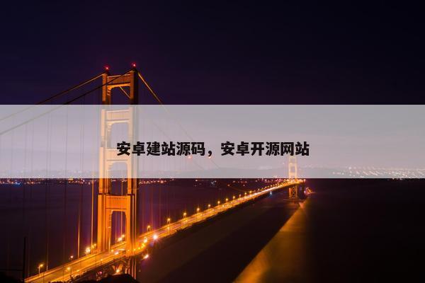 安卓建站源码，安卓开源网站