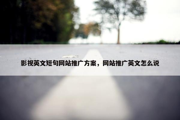 影视英文短句网站推广方案，网站推广英文怎么说