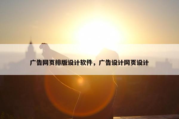 广告网页排版设计软件，广告设计网页设计