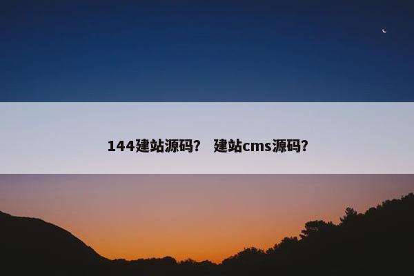 144建站源码？ 建站cms源码？