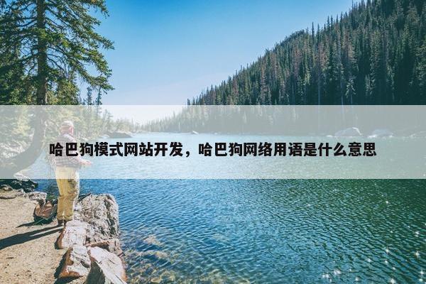 哈巴狗模式网站开发，哈巴狗网络用语是什么意思