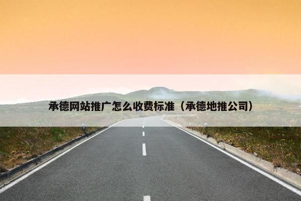 承德网站推广怎么收费标准（承德地推公司）