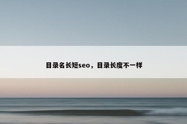 目录名长短seo，目录长度不一样