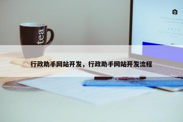 行政助手网站开发，行政助手网站开发流程