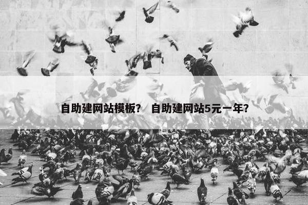 自助建网站模板？ 自助建网站5元一年？
