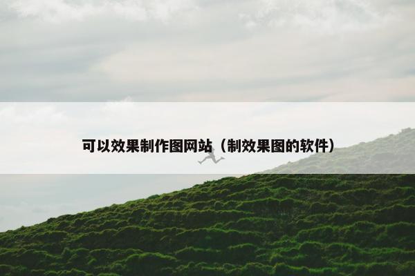 可以效果制作图网站（制效果图的软件）