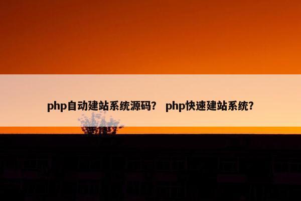 php自动建站系统源码？ php快速建站系统？