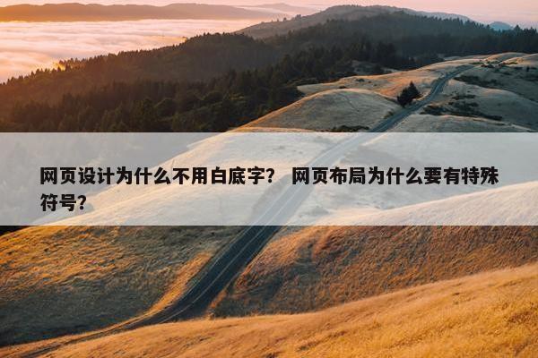 网页设计为什么不用白底字？ 网页布局为什么要有特殊符号？