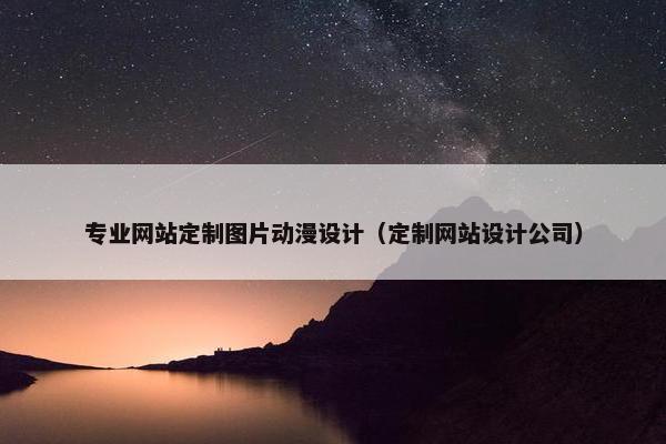 专业网站定制图片动漫设计（定制网站设计公司）