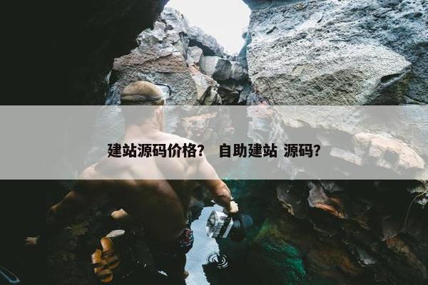 建站源码价格？ 自助建站 源码？
