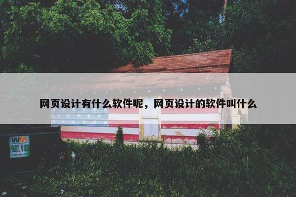 网页设计有什么软件呢，网页设计的软件叫什么
