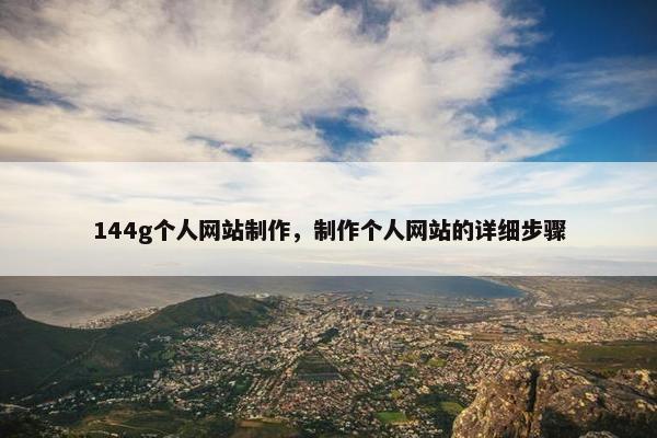 144g个人网站制作，制作个人网站的详细步骤