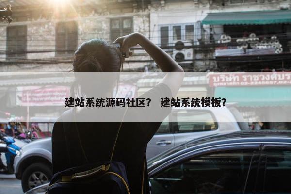 建站系统源码社区？ 建站系统模板？