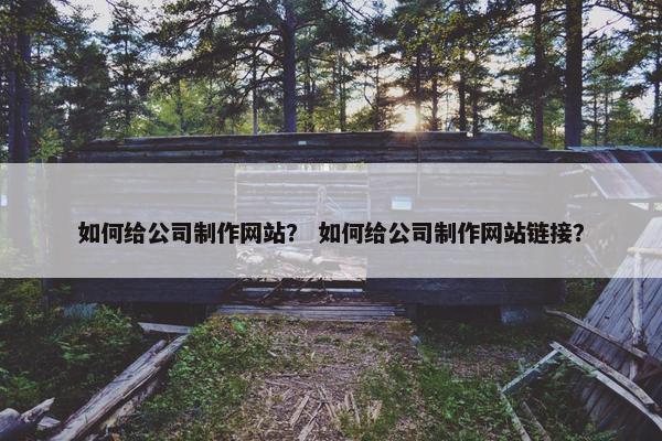 如何给公司制作网站？ 如何给公司制作网站链接？