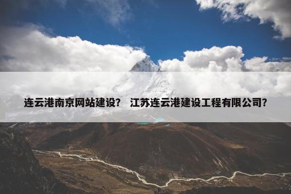 连云港南京网站建设？ 江苏连云港建设工程有限公司？