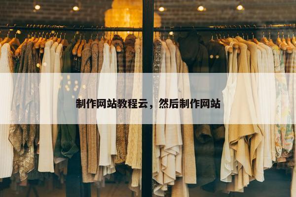 制作网站教程云，然后制作网站